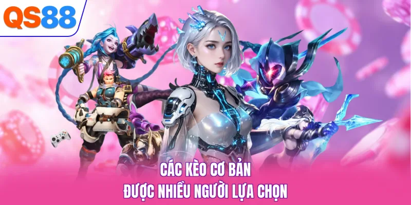 Các kèo cơ bản được nhiều người lựa chọn