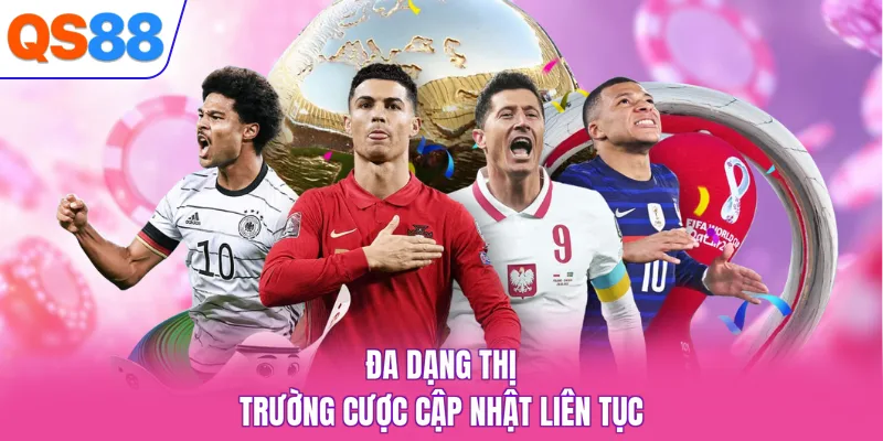 Đa dạng thị trường cược cập nhật liên tục