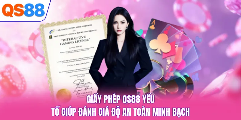 Giấy phép QS88 yếu tố giúp đánh giá độ an toàn minh bạch