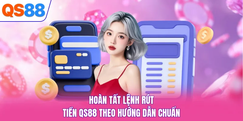 Hoàn tất lệnh rút tiền QS88 theo hướng dẫn chuẩn