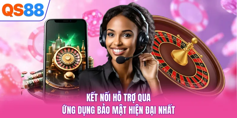 Kết nối hỗ trợ qua ứng dụng bảo mật hiện đại nhất