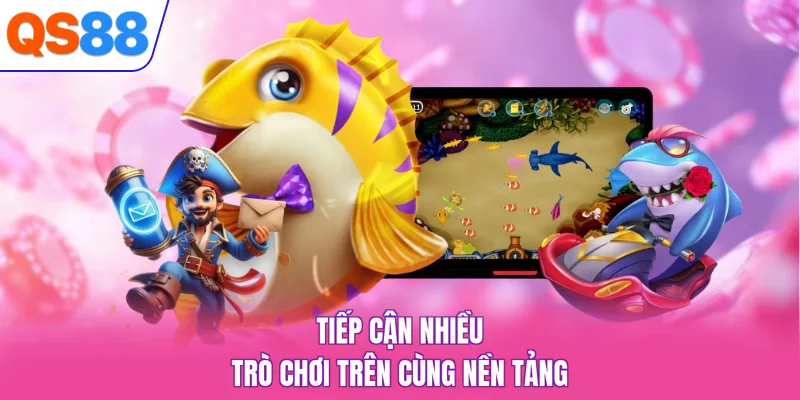 Tiếp cận nhiều trò chơi trên cùng nền tảng
